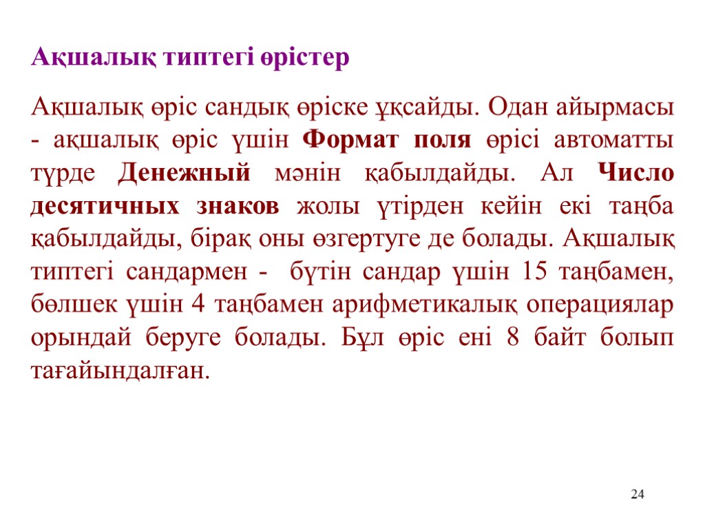 24 Ақшалық типтегі өрістер Ақшалық өріс сандық өріске ұқсайды. Одан айырмасы - ақшалық өріс